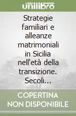 Strategie familiari e alleanze matrimoniali in Sicilia nell‘età della transizione. Secoli XIV-XVII Compra Adesso