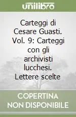 Carteggi di Cesare Guasti. Vol. 9 Carteggi con gli archivisti lucchesi. Lettere scelte Compra Online