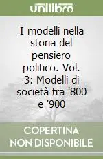 Ordina Subito I modelli nella storia del pensiero politico. Vol. 3 Modelli di società tra ‘800 e ‘900