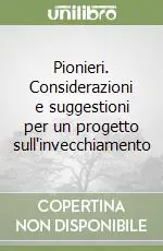 Promozione Pionieri. Considerazioni e suggestioni per un progetto sull‘invecchiamento