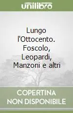 Compra Online Lungo l‘Ottocento. Foscolo, Leopardi, Manzoni e altri