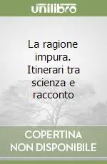Offerta Del Giorno La ragione impura. Itinerari tra scienza e racconto