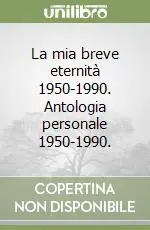 La mia breve eternità 1950-1990. Antologia personale 1950-1990. Di Tendenza