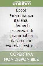 Ecco! Grammatica italiana. Elementi essenziali di grammatica italiana con esercizi, test e chiavi. Con dizionario multilingue Occasione Imperdibile
