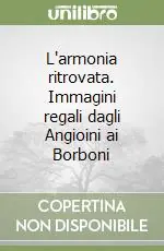 L‘armonia ritrovata. Immagini regali dagli Angioini ai Borboni Reso Gratuito