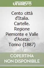 Subito Disponibile Cento città d‘Italia. Cartelle. Regione Piemonte e Valle d‘Aosta Torino (1887)