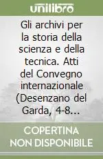 Direttamente Dal Produttore Gli archivi per la storia della scienza e della tecnica. Atti del Convegno internazionale (Desenzano del Garda, 4-8 giugno 1991)