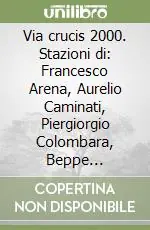 Via crucis 2000. Stazioni di Francesco Arena, Aurelio Caminati, Piergiorgio Colombara, Beppe Dellepiane... Catalogo della mostra (Genova, 2000) Reso Gratuito