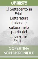 Offerta Speciale Il Settecento in Friuli. Letteratura italiana e cultura nella patria del Friuli e nel Friuli imperiale. Disegno storico e profili di protagonisti