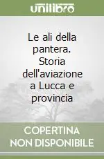 Popolare Le ali della pantera. Storia dell‘aviazione a Lucca e provincia