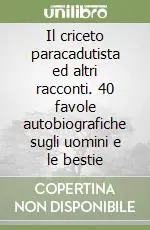 Il criceto paracadutista ed altri racconti. 40 favole autobiografiche sugli uomini e le bestie Super Prezzo