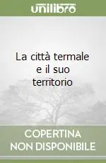 La città termale e il suo territorio Novità