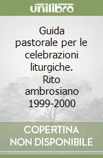 Guida pastorale per le celebrazioni liturgiche. Rito ambrosiano 1999-2000 Compra Oggi Stesso