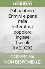 Dal patibolo. Crimini e pene nella letteratura popolare inglese (secoli XVII-XIX) Nuovo Arrivo