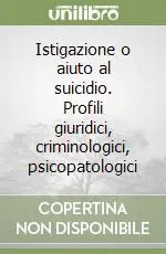 Promo Stagionale Istigazione o aiuto al suicidio. Profili giuridici, criminologici, psicopatologici
