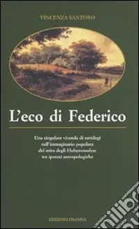 Acquista Ora L‘eco di Federico. Una singolare vicenda di sortilegi nell‘immaginario popolare del mito degli Hohenstaufen tre ipotesi antropologiche