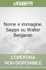 Nome e immagine. Saggio su Walter Benjamin Promozione Esclusiva