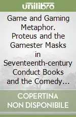Promozione Game and Gaming Metaphor. Proteus and the Gamester Masks in Seventeenth-century Conduct Books and the Comedy of Manners