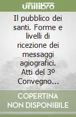 Il pubblico dei santi. Forme e livelli di ricezione dei messaggi agiografici. Atti del 3º Convegno dell‘Aissca (Verona, 22-24 ottobre 1998) Promozione Esclusiva