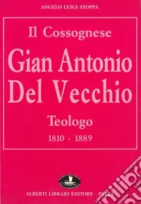 Affare Il cossognese Gian Antonio Del Vecchio, teologo (1810-1889)