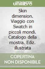 Solo Oggi Skin dimension. Viaggio con Swatch in piccoli mondi. Catalogo della mostra. Ediz. illustrata