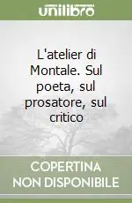 L‘atelier di Montale. Sul poeta, sul prosatore, sul critico Promozione