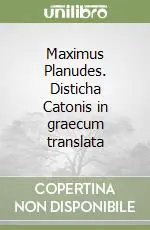 Occasione Imperdibile Maximus Planudes. Disticha Catonis in graecum translata