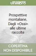 Vendita Finale Prospettive montaliane. Dagli «Ossi» alle ultime raccolte