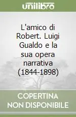 L‘amico di Robert. Luigi Gualdo e la sua opera narrativa (1844-1898) Spedito Oggi