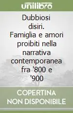 Dubbiosi disiri. Famiglia e amori proibiti nella narrativa contemporanea fra ‘800 e ‘900 Esclusivo