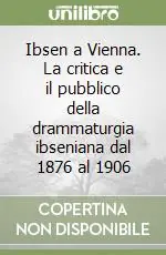 Ibsen a Vienna. La critica e il pubblico della drammaturgia ibseniana dal 1876 al 1906 Vendita Finale
