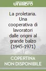 La proletaria. Una cooperativa di lavoratori dalle origini al grande balzo (1945-1971) Subito Disponibile
