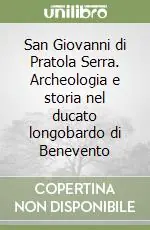 Ultime Pezzi San Giovanni di Pratola Serra. Archeologia e storia nel ducato longobardo di Benevento
