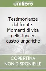 Super Prezzo Testimonianze dal fronte. Momenti di vita nelle trincee austro-ungariche
