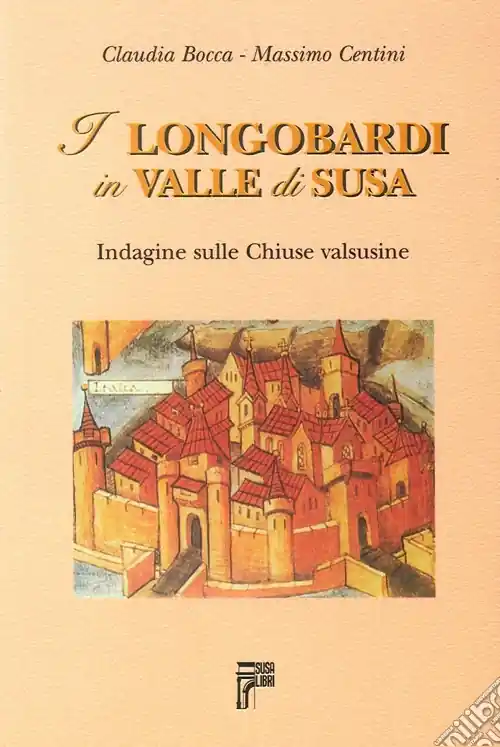 I longobardi in valle di Susa. Indagine sulle chiuse valsusine Prezzo Ridotto