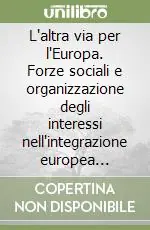 L‘altra via per l‘Europa. Forze sociali e organizzazione degli interessi nell‘integrazione europea (1947-1957) Scelto Dai Clienti