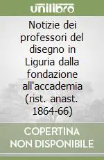 Offerta Lampo Notizie dei professori del disegno in Liguria dalla fondazione all‘accademia (rist. anast. 1864-66)
