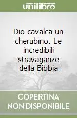 Non Perdere Dio cavalca un cherubino. Le incredibili stravaganze della Bibbia