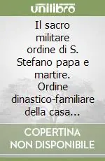 Il sacro militare ordine di S. Stefano papa e martire. Ordine dinastico-familiare della casa Asburgo-Lorena Direttamente Dal Produttore