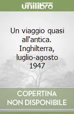 Un viaggio quasi all‘antica. Inghilterra, luglio-agosto 1947 Offerta Speciale