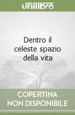 Dentro il celeste spazio della vita Affare