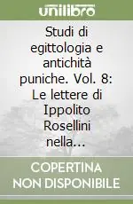 Studi di egittologia e antichità puniche. Vol. 8 Le lettere di Ippolito Rosellini nella Biblioteca Estense di Modena Scelto Dai Clienti