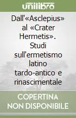 Novità Dall‘«Asclepius» al «Crater Hermetis». Studi sull‘ermetismo latino tardo-antico e rinascimentale