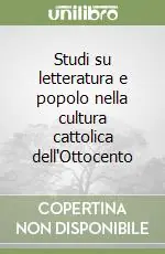 Studi su letteratura e popolo nella cultura cattolica dell‘Ottocento Prezzo Scontato