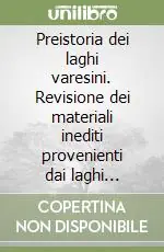 Consegna Rapida Preistoria dei laghi varesini. Revisione dei materiali inediti provenienti dai laghi varesini e dal loro circondario
