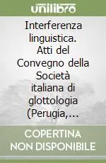 Interferenza linguistica. Atti del Convegno della Società italiana di glottologia (Perugia, 24-25 aprile 1977) Offerta Limitata