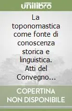 La toponomastica come fonte di conoscenza storica e linguistica. Atti del Convegno (Belluno, 31 marzo-2 aprile 1980) Consegna Rapida