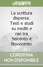 Occasione La scrittura dispersa. Testi e studi su inediti e rari tra Seicento e Novecento