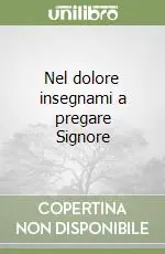 Nel dolore insegnami a pregare Signore Bestseller
