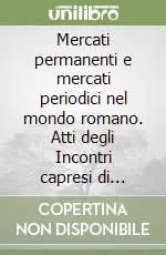 Mercati permanenti e mercati periodici nel mondo romano. Atti degli Incontri capresi di storia dell‘economia antica Solo Oggi